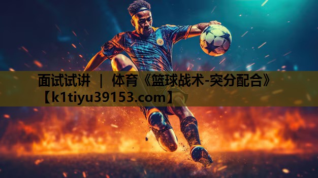 面试试讲 ｜ 体育《篮球战术-突分配合》