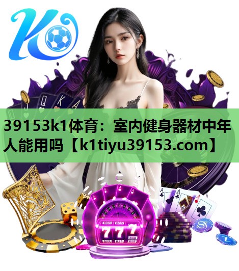 39153k1体育：室内健身器材中年人能用吗
