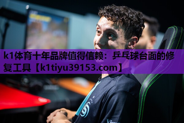 k1体育十年品牌值得信赖：乒乓球台面的修复工具