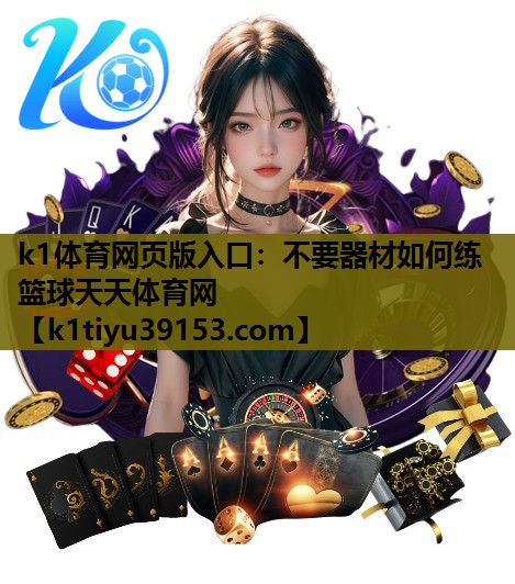 k1体育网页版入口：不要器材如何练篮球天天体育网
