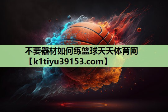 不要器材如何练篮球天天体育网
