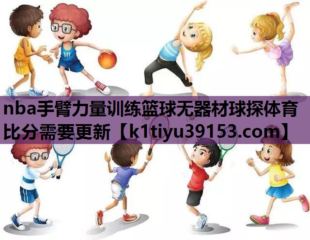 nba手臂力量训练篮球无器材球探体育比分需要更新