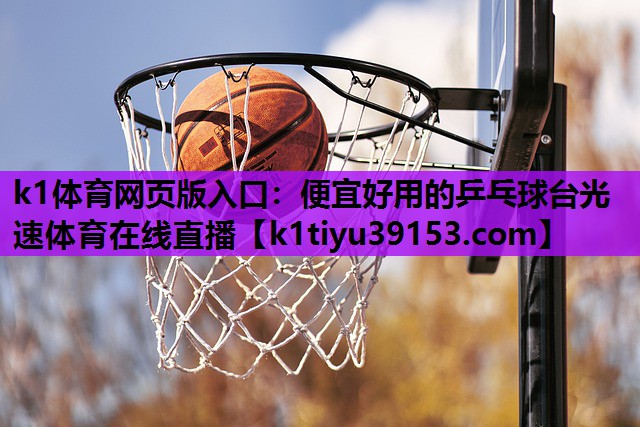 k1体育网页版入口：便宜好用的乒乓球台光速体育在线直播