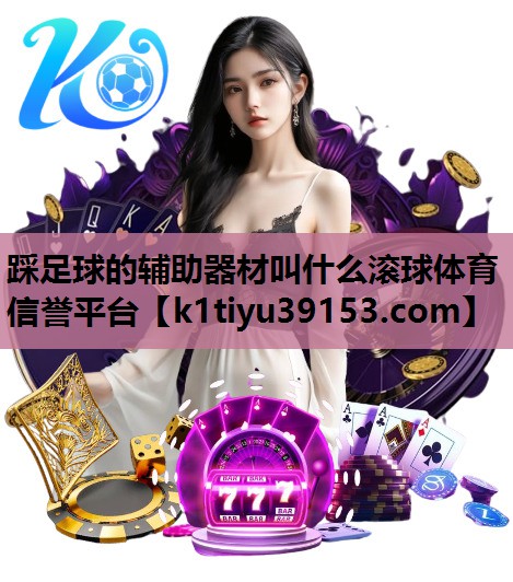 踩足球的辅助器材叫什么滚球体育信誉平台
