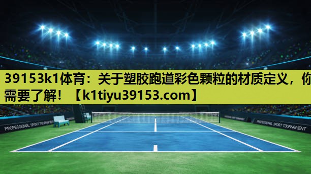39153k1体育：关于塑胶跑道彩色颗粒的材质定义，你需要了解！