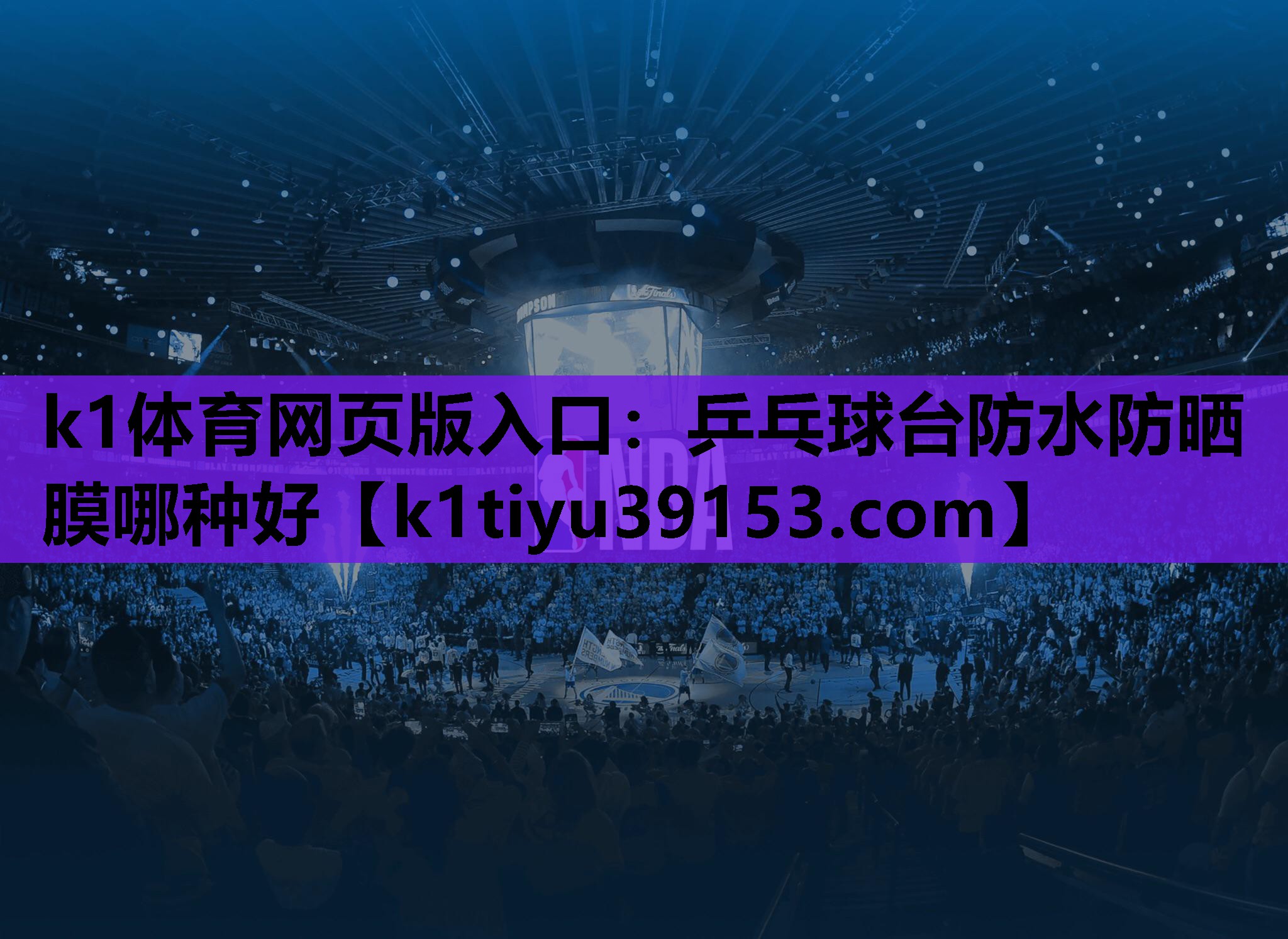 k1体育网页版入口：乒乓球台防水防晒膜哪种好