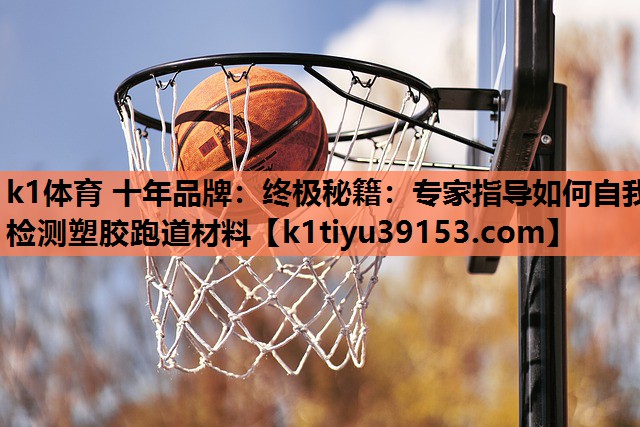 终极秘籍：专家指导如何自我检测塑胶跑道材料