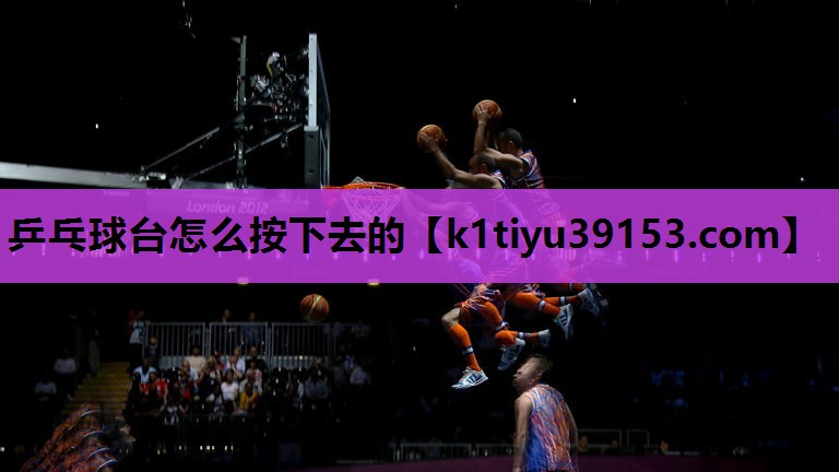 乒乓球台怎么按下去的