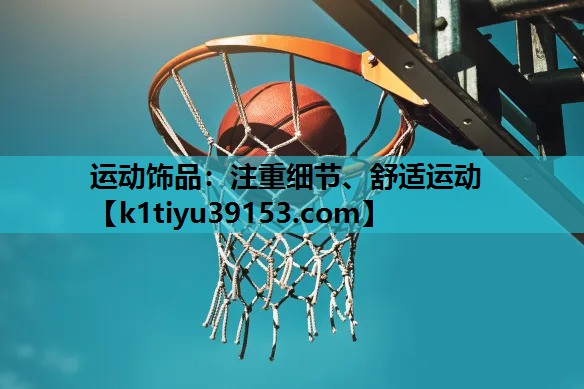 运动饰品：注重细节、舒适运动