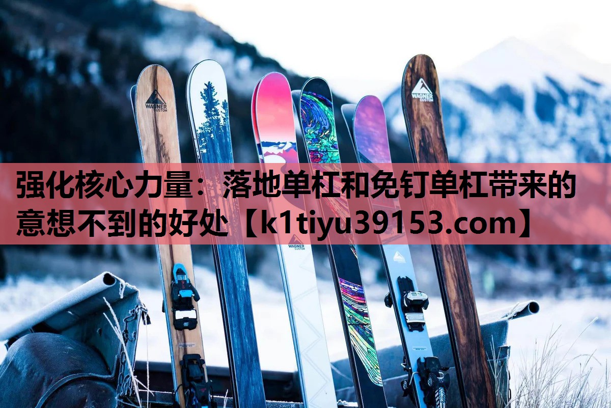 强化核心力量：落地单杠和免钉单杠带来的意想不到的好处