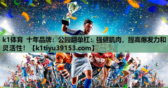 公园翻单杠：强健肌肉，提高爆发力和灵活性！